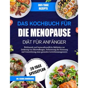DOMÍNGUEZ, DR. ISABEL DAS KOCHBUCH FÜR DIE MENOPAUSE-DIÄT FÜR ANFÄNGER: Wohltuende und hormonfreundliche Mahlzeiten zur Linderung von Hitzewallungen, Verbesserung der ... eines gesunden Gewichtsmanagements DOMÍNGUEZ, DR. ISABEL DAS KOCHBUCH FÜR DIE MENOPAUSE-DIÄT FÜR ANFÄNGER: Wohltuende und hormonfreundliche Mahlzeiten zur Linderung von Hitzewallungen, Verbesserung der ... eines gesunden Gewichtsmanagements