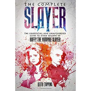 Topping, Keith The Complete Slayer: The Unofficial and Unauthorised Guide to Seven Seasons of Buffy the Vampire Slayer: The Unofficial and Unauthorised Guide to Buffy the Vampire Slayer Topping, Keith The Complete Slayer: The Unofficial and Unauthorised Guide to Seven Seasons of Buffy the Vampire Slayer: The Unofficial and Unauthorised Guide to Buffy the Vampire Slayer