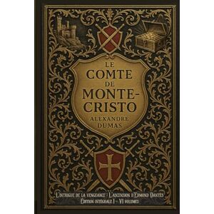 Dumas, Alexandre Le Comte de Monte-Cristo L'intrigue de la vengeance : L'ascension d'Edmond Dantès Édition intégrale I VI volumes: Classic collector Dumas, Alexandre Le Comte de Monte-Cristo L'intrigue de la vengeance : L'ascension d'Edmond Dantès Édition intégrale I VI volumes: Classic collector