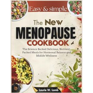 Lamb, Laurie W. The new menopause cookbook: The science backed delicious, nutrient-packed meals for Hormonal balance and midlife wellness Lamb, Laurie W. The new menopause cookbook: The science backed delicious, nutrient-packed meals for Hormonal balance and midlife wellness