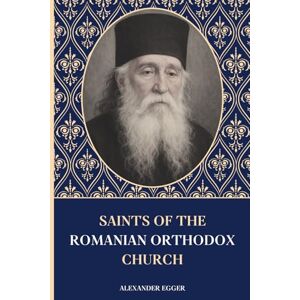 Egger, Alexander Saints of the Romanian Orthodox Church: Lives of the Saints (Saints of the Orthodox Church) Egger, Alexander Saints of the Romanian Orthodox Church: Lives of the Saints (Saints of the Orthodox Church)
