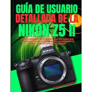 Archer, Liam HT. GUÍA DE USUARIO DETALLADA DE LA NIKON Z5 II: Desde la configuración para principiantes hasta fotos y videos 4K de nivel profesional: domine el enfoque ... creativa con texto práctico y ejemplos. Archer, Liam HT. GUÍA DE USUARIO DETALLADA DE LA NIKON Z5 II: Desde la configuración para principiantes hasta fotos y videos 4K de nivel profesional: domine el enfoque ... creativa con texto práctico y ejemplos.