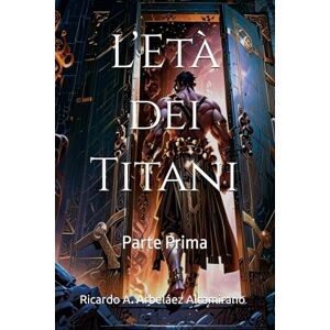 Arbeláez Altamirano, Ricardo A. L’Età dei Titani: Parte Prima (TEOGONIA) Arbeláez Altamirano, Ricardo A. L’Età dei Titani: Parte Prima (TEOGONIA)