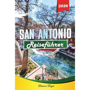 Floyd, Bianca SAN ANTONIO REISEFÜHRER 2026: Entdecken Sie versteckte Schätze, historische Sehenswürdigkeiten, Reisetipps und unvergessliche Urlaubserlebnisse Floyd, Bianca SAN ANTONIO REISEFÜHRER 2026: Entdecken Sie versteckte Schätze, historische Sehenswürdigkeiten, Reisetipps und unvergessliche Urlaubserlebnisse