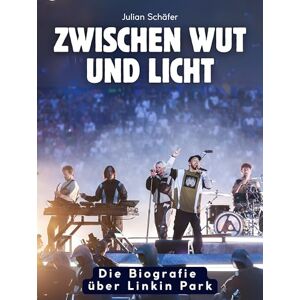 Schäfer, Julian Zwischen Wut und Licht: Die Biografie über Linkin Park. Hochwertige Hardcoverausgabe Schäfer, Julian Zwischen Wut und Licht: Die Biografie über Linkin Park. Hochwertige Hardcoverausgabe