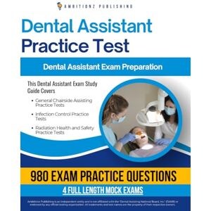 Publishing, Ambitionz Dental Assistant Practice Test: The Only Study Guide You Need To Ace The Dental Assistant Exam With 980 Realistic Practice Questions, 4 Full-Length Simulated Tests, Clear Explanations & Study Tips Publishing, Ambitionz Dental Assistant Practice Test: The Only Study Guide You Need To Ace The Dental Assistant Exam With 980 Realistic Practice Questions, 4 Full-Length Simulated Tests, Clear Explanations & Study Tips