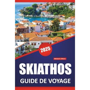 Gibson SKIATHOS GUIDE DE VOYAGE 2025: Choses à faire, idée d'itinéraire, plages et informations locales pour explorer l'île grecque Gibson SKIATHOS GUIDE DE VOYAGE 2025: Choses à faire, idée d'itinéraire, plages et informations locales pour explorer l'île grecque