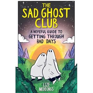 Meddings, Lize The Sad Ghost Club: A Hopeful Guide to Getting Through Bad Days: Your Guide to Getting Through Stuff Meddings, Lize The Sad Ghost Club: A Hopeful Guide to Getting Through Bad Days: Your Guide to Getting Through Stuff