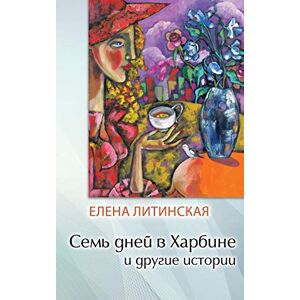 Litinskaya, Yelena Seven Days in Harbin and Other Stories Litinskaya, Yelena Seven Days in Harbin and Other Stories