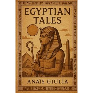 Giulia, Anaïs STORIES FROM ANCIENT TIMES: EGYPTIAN TALES Giulia, Anaïs STORIES FROM ANCIENT TIMES: EGYPTIAN TALES