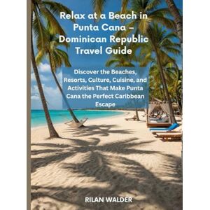 Walder, Rilan Relax at a Beach in Punta Cana – Dominican Republic Travel Guide: Discover the Beaches, Resorts, Culture, Cuisine, and Activities That Make Punta Cana the Perfect Caribbean Escape Walder, Rilan Relax at a Beach in Punta Cana – Dominican Republic Travel Guide: Discover the Beaches, Resorts, Culture, Cuisine, and Activities That Make Punta Cana the Perfect Caribbean Escape