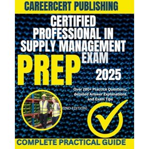 PUBLISHING, CAREERCERT CERTIFIED PROFESSIONAL IN SUPPLY MANAGEMENT EXAM PREP 2025: Over 280+ Practice Questions, detailed Answer Explanations and Exam Tips {2ND EDITION} (BIZ) PUBLISHING, CAREERCERT CERTIFIED PROFESSIONAL IN SUPPLY MANAGEMENT EXAM PREP 2025: Over 280+ Practice Questions, detailed Answer Explanations and Exam Tips {2ND EDITION} (BIZ)