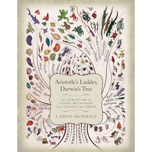 Archibald, J. David. Aristotle's Ladder, Darwin's Tree: The Evolution of Visual Metaphors for Biological Order Archibald, J. David. Aristotle's Ladder, Darwin's Tree: The Evolution of Visual Metaphors for Biological Order
