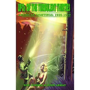 Torres, Noe UFOs of the Turbulent Thirties: American Sightings, 1930-1939 Torres, Noe UFOs of the Turbulent Thirties: American Sightings, 1930-1939