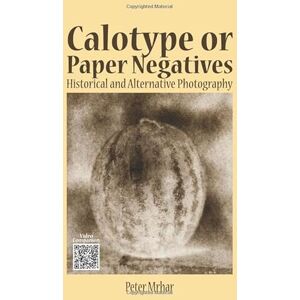 Mrhar, Peter Calotype or Paper Negatives: Historical and Alternative Photography Mrhar, Peter Calotype or Paper Negatives: Historical and Alternative Photography