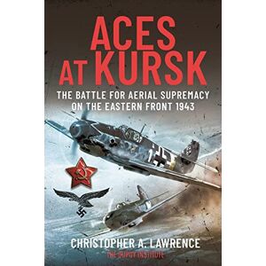 Lawrence, Christopher A Aces at Kursk: The Battle for Aerial Supremacy on the Eastern Front, 1943 Lawrence, Christopher A Aces at Kursk: The Battle for Aerial Supremacy on the Eastern Front, 1943