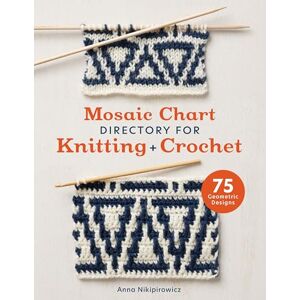 Nikipirowicz, Anna Mosaic Chart Directory for Knitting and Crochet: 75 geometric designs Nikipirowicz, Anna Mosaic Chart Directory for Knitting and Crochet: 75 geometric designs