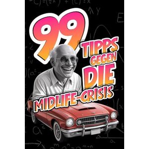 Schlee, S.J. 99 Tipps gegen die Midlife-Crisis – Haarausfall, Hormone & Hubraum: Wie du die zweite Halbzeit überstehst – mit Witz, Würde und ein bisschen Bauch Schlee, S.J. 99 Tipps gegen die Midlife-Crisis – Haarausfall, Hormone & Hubraum: Wie du die zweite Halbzeit überstehst – mit Witz, Würde und ein bisschen Bauch