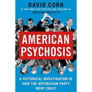 Corn, David American Psychosis: A Historical Investigation of How the Republican Party Went Crazy Corn, David American Psychosis: A Historical Investigation of How the Republican Party Went Crazy