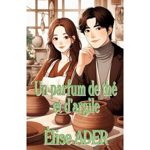 Ader, Élise Un parfum de thé et d'argile: Romance coréenne Ader, Élise Un parfum de thé et d'argile: Romance coréenne