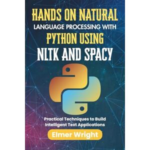 wright, Elmer HANDS ON NATURAL LANGUAGE PROCESSING WITH PYTHON USING NLTK AND SPACY: Practical Techniques to Build Intelligent Text Applications (Tech Programs For Beginners series) wright, Elmer HANDS ON NATURAL LANGUAGE PROCESSING WITH PYTHON USING NLTK AND SPACY: Practical Techniques to Build Intelligent Text Applications (Tech Programs For Beginners series)