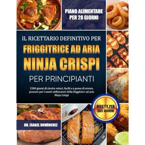DOMÍNGUEZ, DR. ISABEL IL RICETTARIO DEFINITIVO PER FRIGGITRICE AD ARIA NINJA CRISPI PER PRINCIPIANTI: 1500 giorni di ricette veloci, facili e a prova di errore, pensate per ... della friggitrice ad aria Ninja Crispi DOMÍNGUEZ, DR. ISABEL IL RICETTARIO DEFINITIVO PER FRIGGITRICE AD ARIA NINJA CRISPI PER PRINCIPIANTI: 1500 giorni di ricette veloci, facili e a prova di errore, pensate per ... della friggitrice ad aria Ninja Crispi