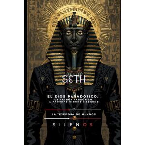 (SILENOS), La Tejedora de Mundos SETH: El Dios Paradójico, de Patrón Faraónico a Príncipe Oscuro Moderno (EGIPTO) (SILENOS), La Tejedora de Mundos SETH: El Dios Paradójico, de Patrón Faraónico a Príncipe Oscuro Moderno (EGIPTO)