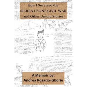 Rosario-Gborie, Andrea How I Survived the Sierra Leone Civil War and Other Untold Stories Rosario-Gborie, Andrea How I Survived the Sierra Leone Civil War and Other Untold Stories