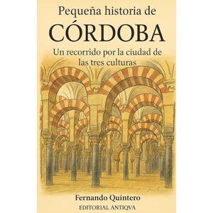 Quintero, Fernando Pequeña historia de Córdoba: Un recorrido por la ciudad de las tres culturas Quintero, Fernando Pequeña historia de Córdoba: Un recorrido por la ciudad de las tres culturas