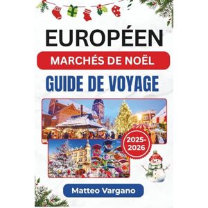 Matteo Vargano EUROPÉEN MARCHÉS DE NOËL GUIDE DE VOYAGE 2025-2026: Voyage festif à travers Cologne, Vienne, Strasbourg, Prague et au-delà avec de la nourriture, des traditions et des conseils de voyage Matteo Vargano EUROPÉEN MARCHÉS DE NOËL GUIDE DE VOYAGE 2025-2026: Voyage festif à travers Cologne, Vienne, Strasbourg, Prague et au-delà avec de la nourriture, des traditions et des conseils de voyage