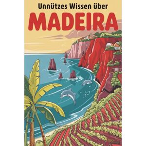 Sommer, Sabine Unnützes Wissen über Madeira – 222 verblüffende Fakten über die Blumeninsel im Atlantik Sommer, Sabine Unnützes Wissen über Madeira – 222 verblüffende Fakten über die Blumeninsel im Atlantik