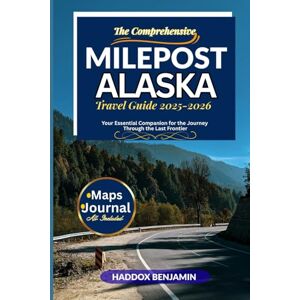 BENJAMIN, HADDOX The Comprehensive MilePost Alaska Travel Guide 2025-2026: Your Essential Companion for the Journey through the Last Frontier BENJAMIN, HADDOX The Comprehensive MilePost Alaska Travel Guide 2025-2026: Your Essential Companion for the Journey through the Last Frontier