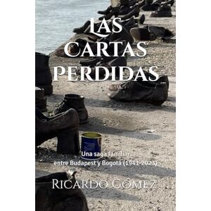 Gomez, Ricardo Las Cartas Perdidas: Una saga familiar entre Budapest y Bogotá (1941-2023) Gomez, Ricardo Las Cartas Perdidas: Una saga familiar entre Budapest y Bogotá (1941-2023)
