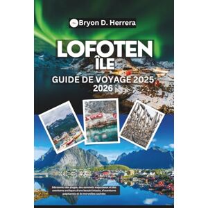 Herrera, Bryon D. Guide de voyage des îles Lofoten 2025 – 2026: Découvrez des plages, des sommets majestueux et des aventures arctiques d'une beauté intacte, d'aventures palpitantes et de merveilles cachées Herrera, Bryon D. Guide de voyage des îles Lofoten 2025 – 2026: Découvrez des plages, des sommets majestueux et des aventures arctiques d'une beauté intacte, d'aventures palpitantes et de merveilles cachées