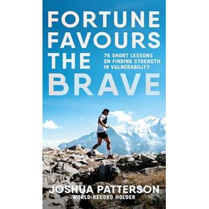 Patterson, Joshua Fortune Favours the Brave: 76 Short Lessons on Finding Strength in Vulnerability Patterson, Joshua Fortune Favours the Brave: 76 Short Lessons on Finding Strength in Vulnerability