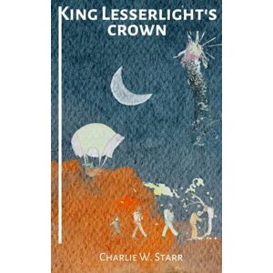 Starr, Charlie W. King Lesserlight's Crown (GlossaHouse Fiction and Fantasy Series) Starr, Charlie W. King Lesserlight's Crown (GlossaHouse Fiction and Fantasy Series)