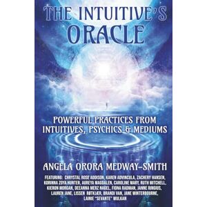Medway-Smith, Angela Orora The Intuitive’s Oracle: Powerful Practices From Intuitives, Psychics & Mediums Medway-Smith, Angela Orora The Intuitive’s Oracle: Powerful Practices From Intuitives, Psychics & Mediums
