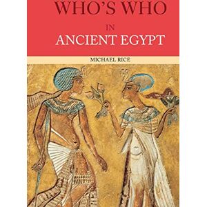 Rice, Michael Who's Who in Ancient Egypt (Who's Who (Routledge)) Rice, Michael Who's Who in Ancient Egypt (Who's Who (Routledge))