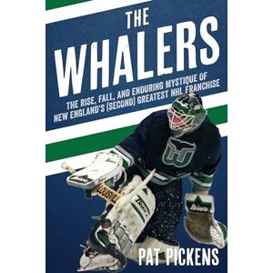 Pickens, Patrick The Whalers: The Rise, Fall, and Enduring Mystique of New England's (Second) Greatest NHL Franchise Pickens, Patrick The Whalers: The Rise, Fall, and Enduring Mystique of New England's (Second) Greatest NHL Franchise