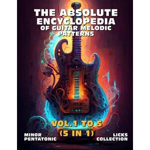 McRay, Jimmy The Absolute Encyclopedia of Guitar Melodic Patterns. VOL. 1 to 5 (5 in 1): Minor Pentatonic Licks Collection. 700 Practical Examples. Notes and Tabs. Late Beginner to Advanced. McRay, Jimmy The Absolute Encyclopedia of Guitar Melodic Patterns. VOL. 1 to 5 (5 in 1): Minor Pentatonic Licks Collection. 700 Practical Examples. Notes and Tabs. Late Beginner to Advanced.
