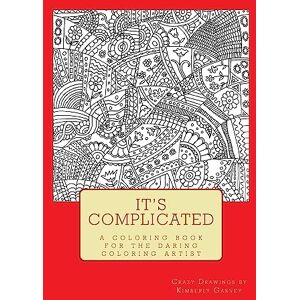Garvey, Kimberly It's Complicated: A Challenging Coloring Book for the Daring Coloring Artist Garvey, Kimberly It's Complicated: A Challenging Coloring Book for the Daring Coloring Artist
