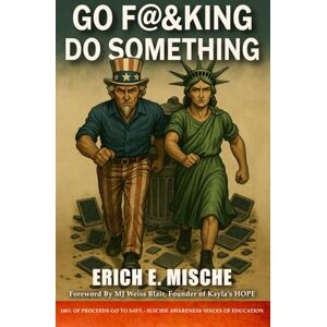 Mische, Erich E. Go F@&king Do Something: Stop posting and start participating in the change you say you want to see in America Mische, Erich E. Go F@&king Do Something: Stop posting and start participating in the change you say you want to see in America