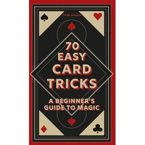 Arnold, Peter 70 Easy Card Tricks: A beginner's guide to magic Arnold, Peter 70 Easy Card Tricks: A beginner's guide to magic