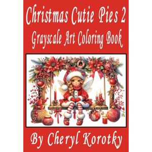 Korotky, Cheryl Christmas Cutie Pies 2: Grayscale Art Coloring Book Korotky, Cheryl Christmas Cutie Pies 2: Grayscale Art Coloring Book