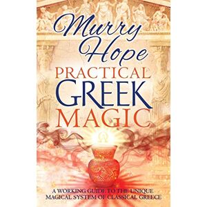 Hope, Murry Practical Greek Magic: A Working Guide to the Unique Magical System of Classical Greece Hope, Murry Practical Greek Magic: A Working Guide to the Unique Magical System of Classical Greece