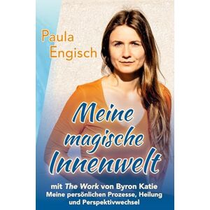Engisch, Paula Meine magische Innenwelt mit The Work von Byron Katie: Meine persönlichen Prozesse, Heilung und Perspektivwechsel Engisch, Paula Meine magische Innenwelt mit The Work von Byron Katie: Meine persönlichen Prozesse, Heilung und Perspektivwechsel
