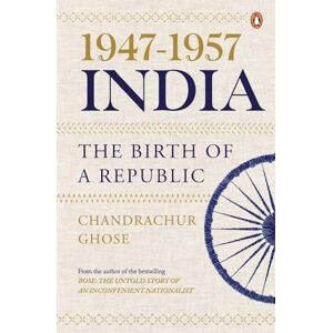 Chandrachur Ghose 1947-1957, India: the Birth of a Republic Chandrachur Ghose 1947-1957, India: the Birth of a Republic