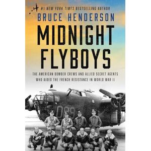 Henderson, Bruce Midnight Flyboys: The American Bomber Crews and Allied Secret Agents Who Aided the French Resistance in World War II Henderson, Bruce Midnight Flyboys: The American Bomber Crews and Allied Secret Agents Who Aided the French Resistance in World War II