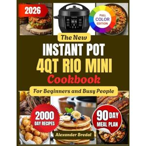 Bredal, Alexander The New Instant Pot 4QT RIO Mini Cookbook for Beginners and Busy People: Quick, Flavorful & Foolproof Small-Batch Recipes Also Perfect For Singles, Couples & Small Families Bredal, Alexander The New Instant Pot 4QT RIO Mini Cookbook for Beginners and Busy People: Quick, Flavorful & Foolproof Small-Batch Recipes Also Perfect For Singles, Couples & Small Families