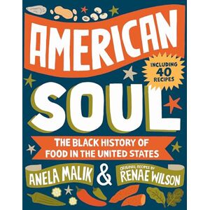 Malik, Anela American Soul: The Black History of Food in the United States Including 40 Recipes Malik, Anela American Soul: The Black History of Food in the United States Including 40 Recipes